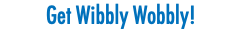 Get Wibbly Wobbly!